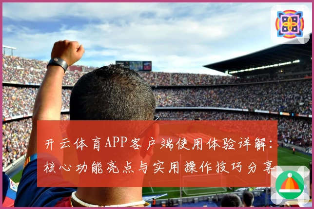 开云体育APP客户端使用体验详解：核心功能亮点与实用操作技巧分享
